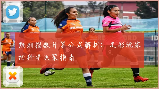 凯利指数计算公式解析：足彩玩家的科学决策指南