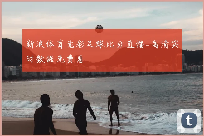 新浪体育竞彩足球比分直播_高清实时数据免费看