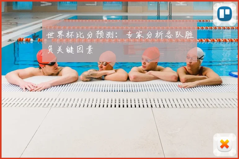 世界杯比分预测：专家分析各队胜负关键因素